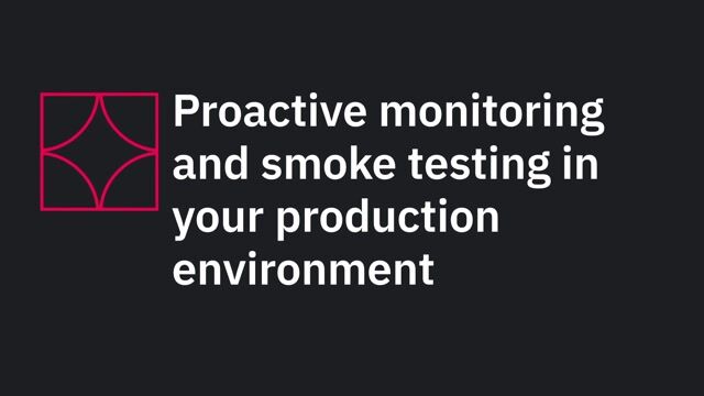 Introduction to proactive monitoring and smoke testing